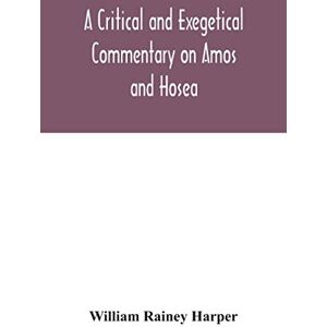 Rainey Harper, William A critical and exegetical commentary on Amos and Hosea Rainey Harper, William A critical and exegetical commentary on Amos and Hosea