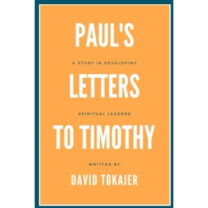 Tokajer, David Paul's Letters to Timothy: A Study in Developing Spiritual Leaders Tokajer, David Paul's Letters to Timothy: A Study in Developing Spiritual Leaders