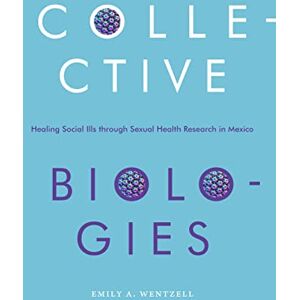Duke University Press Books Collective Biologies: Healing Social Ills through Sexual Health Research in Mexico Duke University Press Books Collective Biologies: Healing Social Ills through Sexual Health Research in Mexico