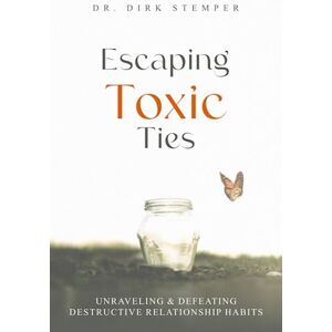 Stemper, Dirk Escaping Toxic Ties: Unraveling & Defeating Destructive Relationship Habits (Self-Reflection, Communication, and Mental Health) Stemper, Dirk Escaping Toxic Ties: Unraveling & Defeating Destructive Relationship Habits (Self-Reflection, Communication, and Mental Health)