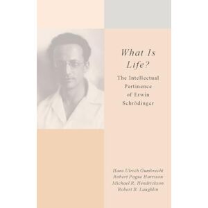 Gumbrecht, Hans Ulrich What Is Life?: The Intellectual Pertinence of Erwin Schrödinger Gumbrecht, Hans Ulrich What Is Life?: The Intellectual Pertinence of Erwin Schrödinger