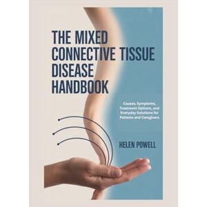 POWELL, HELEN THE MIXED CONNECTIVE TISSUE DISEASE HANDBOOK: Causes, Symptoms, Treatment Options, and Everyday Solutions for Patients and Caregivers POWELL, HELEN THE MIXED CONNECTIVE TISSUE DISEASE HANDBOOK: Causes, Symptoms, Treatment Options, and Everyday Solutions for Patients and Caregivers