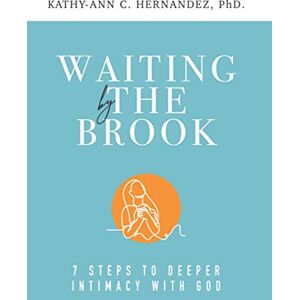 Hernandez, Kathy-Ann C. Waiting by the Brook: Seven Steps to Deeper Intimacy With God Hernandez, Kathy-Ann C. Waiting by the Brook: Seven Steps to Deeper Intimacy With God