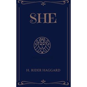 Haggard, H. Rider She: An 1887 Masterpiece of Fantasy Literature Haggard, H. Rider She: An 1887 Masterpiece of Fantasy Literature