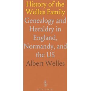 Albert, Welles History of the Welles Family: Genealogy and Heraldry in England, Normandy, and the US Albert, Welles History of the Welles Family: Genealogy and Heraldry in England, Normandy, and the US