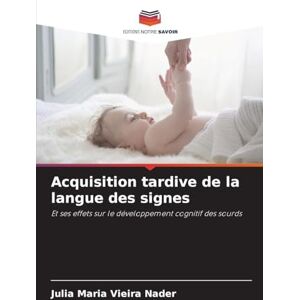 Nader, Julia Maria Vieira Acquisition tardive de la langue des signes: Et ses effets sur le développement cognitif des sourds Nader, Julia Maria Vieira Acquisition tardive de la langue des signes: Et ses effets sur le développement cognitif des sourds