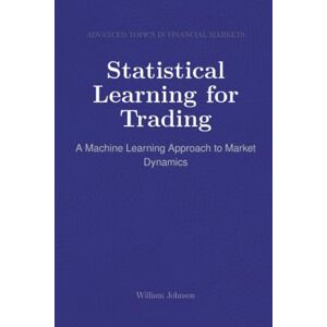 Johnson, William Statistical Learning for Trading: A Machine Learning Approach to Market Dynamics Johnson, William Statistical Learning for Trading: A Machine Learning Approach to Market Dynamics