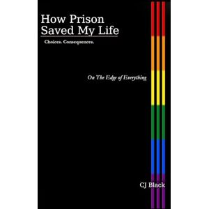 Black, CJ On the Edge of Everything (How Prison Saved My Life — Choices. Consequences. — A Memoir Series) Black, CJ On the Edge of Everything (How Prison Saved My Life — Choices. Consequences. — A Memoir Series)