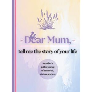 Publishing, Timeless Tales Dear Mum, Tell Me the Story of Your Life: A Mother's Guided Journal of Memories, Wisdom and Love (Colour Version) Publishing, Timeless Tales Dear Mum, Tell Me the Story of Your Life: A Mother's Guided Journal of Memories, Wisdom and Love (Colour Version)