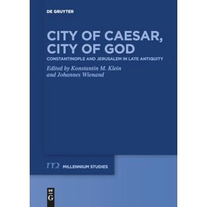City of Caesar, City of God: Constantinople and Jerusalem in Late Antiquity: 97 (Millennium Studien/Millennium Studies, 97) City of Caesar, City of God: Constantinople and Jerusalem in Late Antiquity: 97 (Millennium Studien/Millennium Studies, 97)