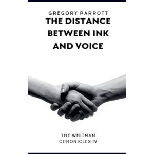 Parrott, Gregory The Distance Between Ink and Voice: 4 (The Whitman Chronicles) Parrott, Gregory The Distance Between Ink and Voice: 4 (The Whitman Chronicles)