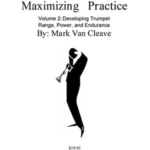 Van Cleave, Mark Maximizing Practice Volume 2: Developing Trumpet Range, Power, and Endurance Van Cleave, Mark Maximizing Practice Volume 2: Developing Trumpet Range, Power, and Endurance