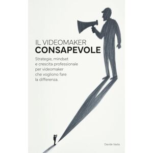 Vasta, Davide IL VIDEOMAKER CONSAPEVOLE: Strategie, mindset e crescita professionale per videomaker che vogliono fare la differenza Vasta, Davide IL VIDEOMAKER CONSAPEVOLE: Strategie, mindset e crescita professionale per videomaker che vogliono fare la differenza