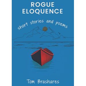 Brashares, Thomas ROGUE ELOQUENCE: Short Stories and Poems Brashares, Thomas ROGUE ELOQUENCE: Short Stories and Poems
