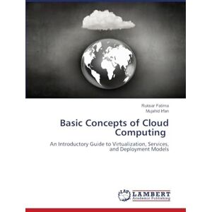 Fatima, Ruksar Basic Concepts of Cloud Computing: An Introductory Guide to Virtualization, Services, and Deployment Models Fatima, Ruksar Basic Concepts of Cloud Computing: An Introductory Guide to Virtualization, Services, and Deployment Models