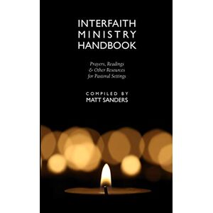 Sanders, Matt Interfaith Ministry Handbook: Prayers, Readings and Other Resources for Pastoral Settings: Prayers, Readings & Other Resources for Pastoral Settings Sanders, Matt Interfaith Ministry Handbook: Prayers, Readings and Other Resources for Pastoral Settings: Prayers, Readings & Other Resources for Pastoral Settings