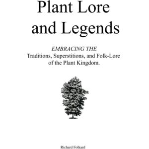 Folkard, Richard Plant Lore and Legends: Embracing the Myths, Traditions, Superstitions, and Folk-Lore of the Plant Kingdom. Folkard, Richard Plant Lore and Legends: Embracing the Myths, Traditions, Superstitions, and Folk-Lore of the Plant Kingdom.