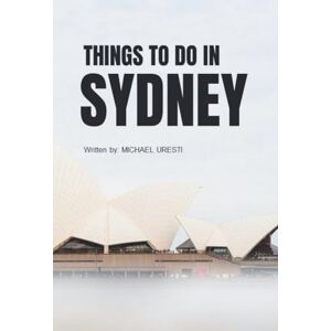 Uresti, Michael Things To Do In Sydney: What They Won't Tell You About But You Need to Know! (Where To Go, What To Do) Uresti, Michael Things To Do In Sydney: What They Won't Tell You About But You Need to Know! (Where To Go, What To Do)