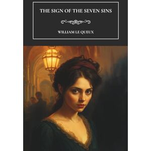 Le Queux, William The Sign of the Seven Sins: A 1901 Classic Suspense Thriller Le Queux, William The Sign of the Seven Sins: A 1901 Classic Suspense Thriller