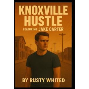 Whited, Rusty Knoxville Hustle: featuring jake carter Whited, Rusty Knoxville Hustle: featuring jake carter