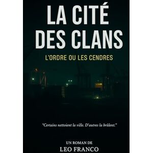 Franco, Leo La cité des Clans: L'ordre ou les cendres Franco, Leo La cité des Clans: L'ordre ou les cendres