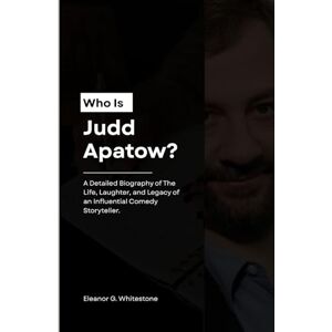 G. Whitestone, Eleanor Who is Judd Apatow?: A Detailed Biography of The Life, Laughter, and Legacy of an Influential Comedy Storyteller. G. Whitestone, Eleanor Who is Judd Apatow?: A Detailed Biography of The Life, Laughter, and Legacy of an Influential Comedy Storyteller.