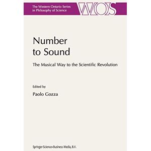 Number to Sound: The Musical Way to the Scientific Revolution: 64 (The Western Ontario Series in Philosophy of Science, 64) Number to Sound: The Musical Way to the Scientific Revolution: 64 (The Western Ontario Series in Philosophy of Science, 64)