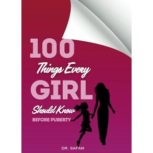 SAFAM, DR. 100 Things Every Girl Should Know Before Puberty: A Fun and Practical Guide to Growing Up, Personal Hygiene, Emotional Intelligence, and Confidence Building for Preteen Girls SAFAM, DR. 100 Things Every Girl Should Know Before Puberty: A Fun and Practical Guide to Growing Up, Personal Hygiene, Emotional Intelligence, and Confidence Building for Preteen Girls