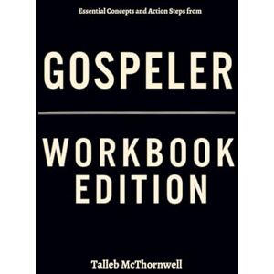 McThornwell, Talleb Essential Concepts and Action Steps from Gospeler Workbook Edition: Rewrite Your Story Using Willie Robertson's Philosophy McThornwell, Talleb Essential Concepts and Action Steps from Gospeler Workbook Edition: Rewrite Your Story Using Willie Robertson's Philosophy