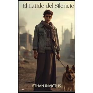 INVICTUS, ETHAN EL LATIDO DEL SILENCIO: En un mundo reducido a cenizas, la esperanza es la ultima superviviente INVICTUS, ETHAN EL LATIDO DEL SILENCIO: En un mundo reducido a cenizas, la esperanza es la ultima superviviente