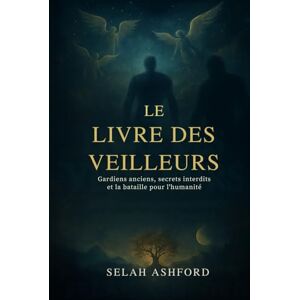 ASHFORD, SELAH LE LIVRE DES OBSERV ATEURS: Anciens gardiens, secrets interdits et la bataille pour l'humanité ASHFORD, SELAH LE LIVRE DES OBSERV ATEURS: Anciens gardiens, secrets interdits et la bataille pour l'humanité