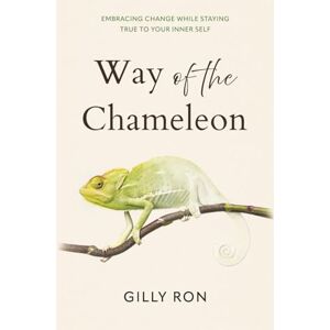 Ron, Gilly Way of the Chameleon: Embracing Change While Staying True to Your Inner Self Ron, Gilly Way of the Chameleon: Embracing Change While Staying True to Your Inner Self