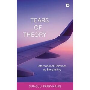 Rowman & Littlefield Publishers Tears of Theory: International Relations as Storytelling (Creative Interventions in Global Politics) Rowman & Littlefield Publishers Tears of Theory: International Relations as Storytelling (Creative Interventions in Global Politics)