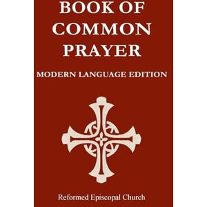 Chaplain JAFC, Anglican Reformed Episcopal Church Book of Common Prayer Modern Language Edition: REC BCP Modern Language Chaplain JAFC, Anglican Reformed Episcopal Church Book of Common Prayer Modern Language Edition: REC BCP Modern Language