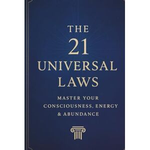Kohl, Robert The 21 Universal Laws: Master Your Consciousness, Energy & Abundance: "A Complete Guide to Understanding and Applying the 21 Universal Laws of Life, ... Vibrational Alignment, Gratitude, Forgiveness Kohl, Robert The 21 Universal Laws: Master Your Consciousness, Energy & Abundance: "A Complete Guide to Understanding and Applying the 21 Universal Laws of Life, ... Vibrational Alignment, Gratitude, Forgiveness