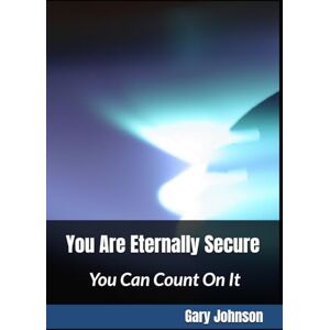 Johnson, Gary You Are Eternally Secure: You Can Count On It Johnson, Gary You Are Eternally Secure: You Can Count On It