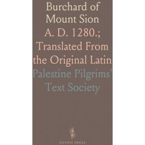 Palestine Pilgrims' Text, Society Burchard of Mount Sion: A. D. 1280.; Translated From the Original Latin Palestine Pilgrims' Text, Society Burchard of Mount Sion: A. D. 1280.; Translated From the Original Latin
