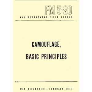 WAR DEPARTMENT Camouflage, Basic Principles: Field Manual, FM 5-20, February 1944 WAR DEPARTMENT Camouflage, Basic Principles: Field Manual, FM 5-20, February 1944