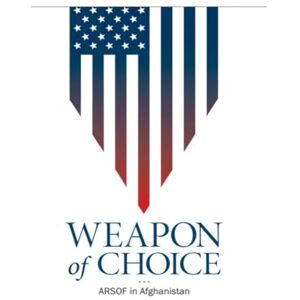 United Weapon of Choice: U.S. Army Special Operations Forces in Afghanistan (Amended Edition, 2016) United Weapon of Choice: U.S. Army Special Operations Forces in Afghanistan (Amended Edition, 2016)