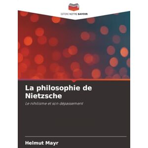 Mayr, Helmut La philosophie de Nietzsche: Le nihilisme et son dépassement Mayr, Helmut La philosophie de Nietzsche: Le nihilisme et son dépassement