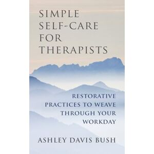 Bush Simple Self–Care for Therapists – Restorative Practices to Weave Through Your Workday Bush Simple Self–Care for Therapists – Restorative Practices to Weave Through Your Workday