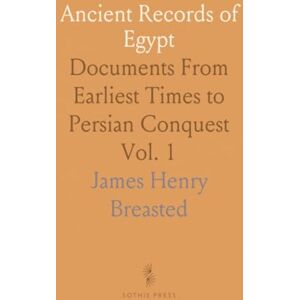 James Henry, Breasted Ancient Records of Egypt: Documents From Earliest Times to Persian Conquest James Henry, Breasted Ancient Records of Egypt: Documents From Earliest Times to Persian Conquest