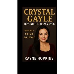 HOPKINS, RAYNE Crystal Gayle: Beyond the Brown Eyes: The Voice, The Hair, The Legacy HOPKINS, RAYNE Crystal Gayle: Beyond the Brown Eyes: The Voice, The Hair, The Legacy