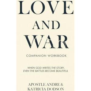 Dodson, Andre and Katricia Love and War Companion Workbook: When God Writes The Story Even The Battle Becomes Beautiful Dodson, Andre and Katricia Love and War Companion Workbook: When God Writes The Story Even The Battle Becomes Beautiful
