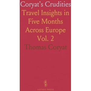 Thomas, Coryat Coryat's Crudities: Travel Insights in Five Months Across Europe Thomas, Coryat Coryat's Crudities: Travel Insights in Five Months Across Europe