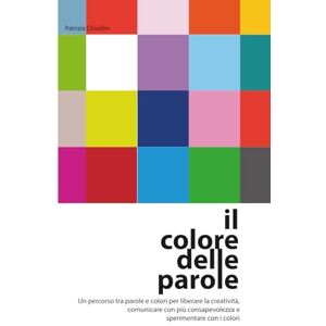 Chiodini, Patrizia IL COLORE DELLE PAROLE: Un percorso tra parole e colori per liberare la creatività, comunicare con più consapevolezza e sperimentare con i colori. ... modello per comunicare e attraverso i colori Chiodini, Patrizia IL COLORE DELLE PAROLE: Un percorso tra parole e colori per liberare la creatività, comunicare con più consapevolezza e sperimentare con i colori. ... modello per comunicare e attraverso i colori