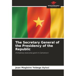 YEBEGA AYISSI, Jean Magloire The Secretary General of the Presidency of the Republic: A shadowy executive giant in Cameroon YEBEGA AYISSI, Jean Magloire The Secretary General of the Presidency of the Republic: A shadowy executive giant in Cameroon