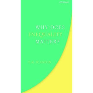 SCANLON, T. M. Why Does Inequality Matter? (Uehiro Series in Practical Ethics) SCANLON, T. M. Why Does Inequality Matter? (Uehiro Series in Practical Ethics)