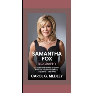 G. MEDLEY, CAROL SAMANTHA FOX BIOGRAPHY: DANCING IN THE FACE OF DOUBT HOW SHE TOOK ON THE MUSIC INDUSTRY—AND WON G. MEDLEY, CAROL SAMANTHA FOX BIOGRAPHY: DANCING IN THE FACE OF DOUBT HOW SHE TOOK ON THE MUSIC INDUSTRY—AND WON