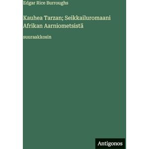 Burroughs, Edgar Rice Kauhea Tarzan; Seikkailuromaani Afrikan Aarniometsistä: suuraakkosin Burroughs, Edgar Rice Kauhea Tarzan; Seikkailuromaani Afrikan Aarniometsistä: suuraakkosin